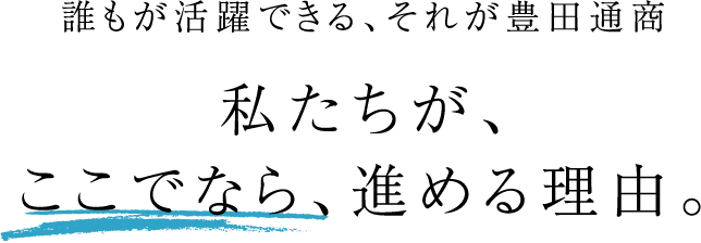 誰もが活躍できる、それが豊田通商 私たちが、ここでなら、進める理由。