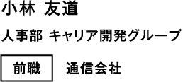 小林 友道 人事部 キャリア開発グループ 前職 通信会社