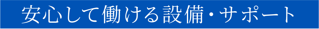 安心して働ける設備・サポート