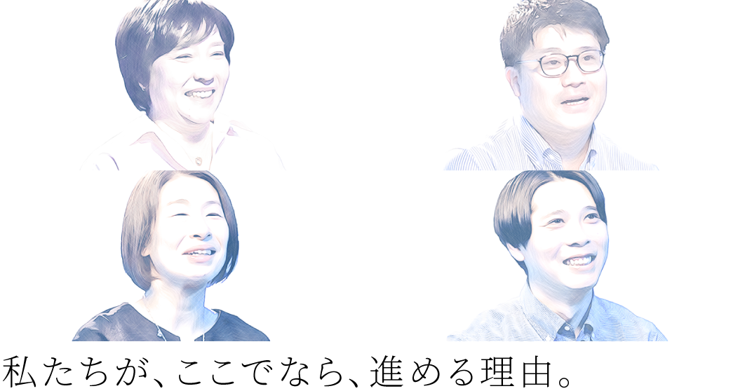 私たちが、ここでなら、進める理由。