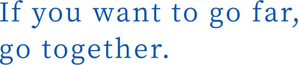 If you want to go far, go together.