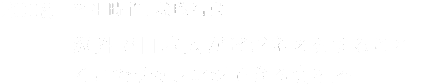 2008 学生時代、就職活動 海外で日本人がビジネスをすることそこでチャレンジできる会社へ