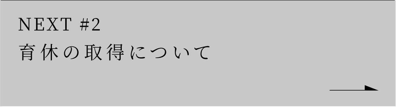 NEXT #2 育休の取得について